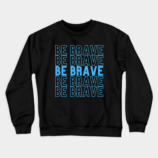 Be Brave Crewneck Sweatshirt by Leap Arts